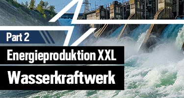 Energieproduktion XXL – Teil 2: Wasserkraft