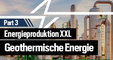 Energieproduktion XXL – Teil 3: Geothermisches Kraftwerk