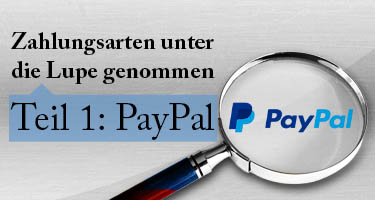 Zahlungsarten unter die Lupe genommen Teil 1: PayPal